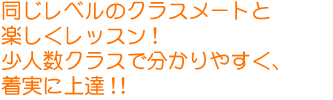 同じレベルのクラスメートと楽しくレッスン！