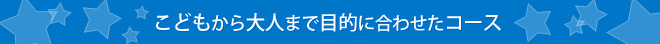 こどもから大人まで目的に合わせたコース